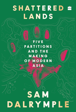 Shattered Lands : Five Partitions and the Making of Modern Asia