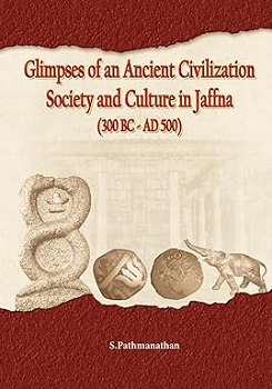 Glimpses of an Ancient Civilization  Society and Culture in Jaffna ( 300 Bc – Ad 500 )