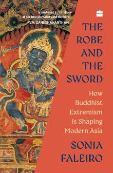 Robe and the Sword : How Buddhist Extremism Is Shaping Modern Asia