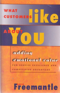 What Customers Like About You : Adding Emotional Value for Service Excellence and Competitive Advantage